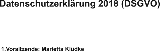Datenschutzerklärung 2018 (DSGVO) 1.Vorsitzende: Marietta Klüdke